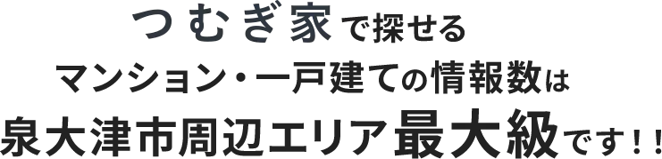 つむぎ家で探せるマンション・一戸建ての情報数は泉大津市周辺エリア最大級です!!